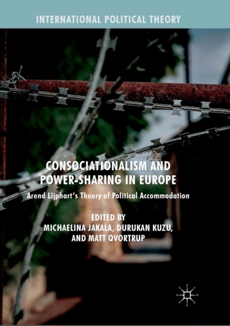 Consociationalism and Power-Sharing in Europe : Arend Lijphart’s Theory of Political Accommodation, Paperback / softback Book