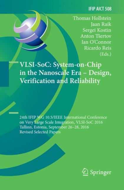 VLSI-SoC: System-on-Chip in the Nanoscale Era - Design, Verification and Reliability : 24th IFIP WG 10.5/IEEE International Conference on Very Large Scale Integration, VLSI-SoC 2016, Tallinn, Estonia,, Paperback / softback Book
