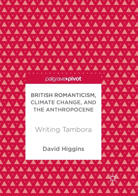 British Romanticism, Climate Change, and the Anthropocene : Writing Tambora, Paperback / softback Book