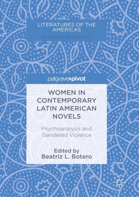 Women in Contemporary Latin American Novels : Psychoanalysis and Gendered Violence, Paperback / softback Book
