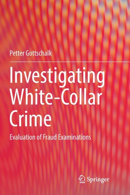 Investigating White-Collar Crime : Evaluation of Fraud Examinations, Paperback / softback Book