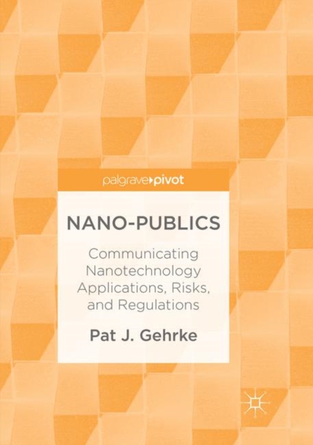 Nano-Publics : Communicating Nanotechnology Applications, Risks, and Regulations, Paperback / softback Book