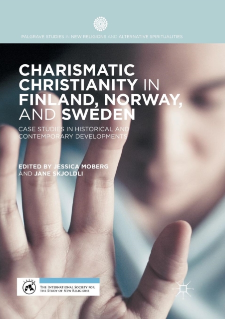 Charismatic Christianity in Finland, Norway, and Sweden : Case Studies in Historical and Contemporary Developments, Paperback / softback Book