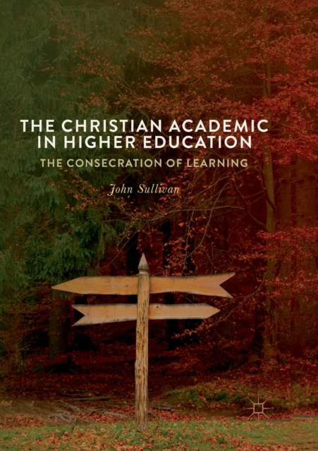 The Christian Academic in Higher Education : The Consecration of Learning, Paperback / softback Book