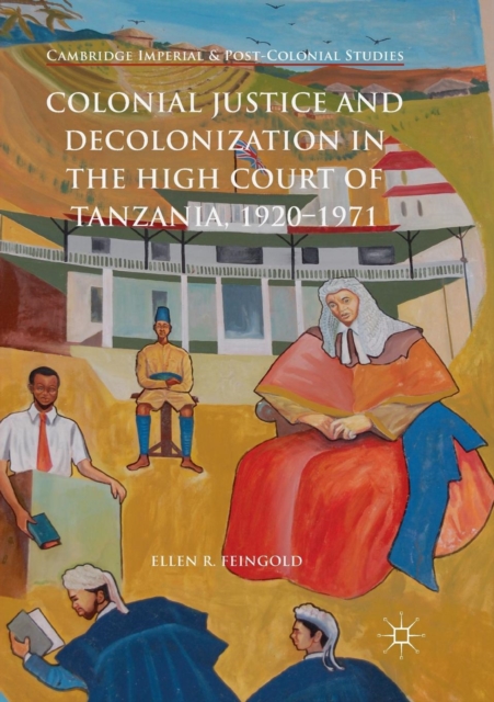 Colonial Justice and Decolonization in the High Court of Tanzania, 1920-1971, Paperback / softback Book