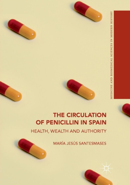 The Circulation of Penicillin in Spain : Health, Wealth and Authority, Paperback / softback Book