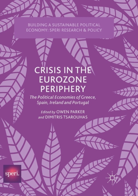 Crisis in the Eurozone Periphery : The Political Economies of Greece, Spain, Ireland and Portugal, Paperback / softback Book