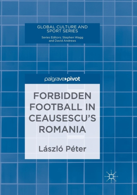 Forbidden Football in Ceausescu’s Romania, Paperback / softback Book