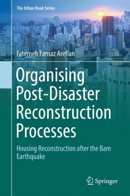 Organising Post-Disaster Reconstruction Processes : Housing Reconstruction after the Bam Earthquake, Paperback / softback Book