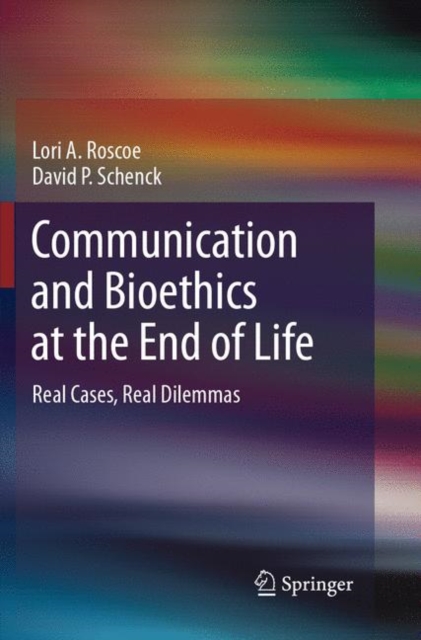 Communication and Bioethics at the End of Life : Real Cases, Real Dilemmas, Paperback / softback Book