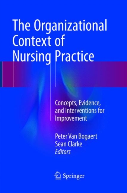 The Organizational Context of Nursing Practice : Concepts, Evidence, and Interventions for Improvement, Paperback / softback Book