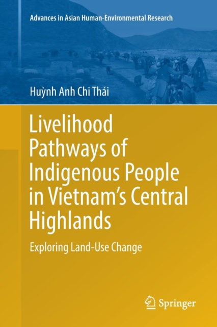 Livelihood Pathways of Indigenous People in Vietnam’s Central Highlands : Exploring Land-Use Change, Paperback / softback Book