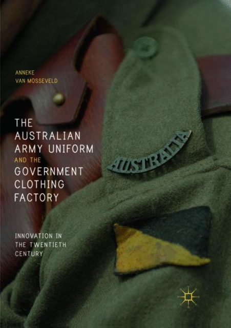 The Australian Army Uniform and the Government Clothing Factory : Innovation in the Twentieth Century, Paperback / softback Book