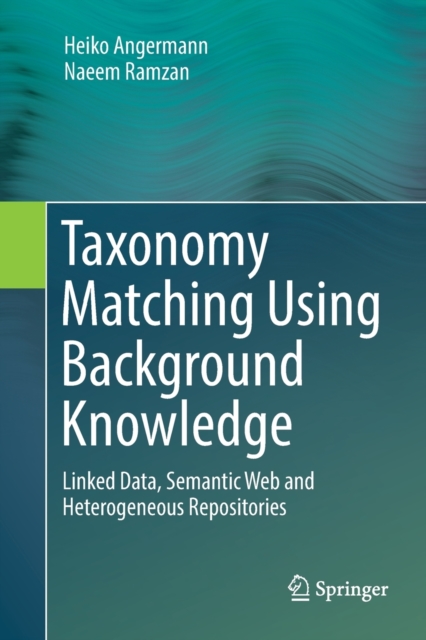 Taxonomy Matching Using Background Knowledge : Linked Data, Semantic Web and Heterogeneous Repositories, Paperback / softback Book