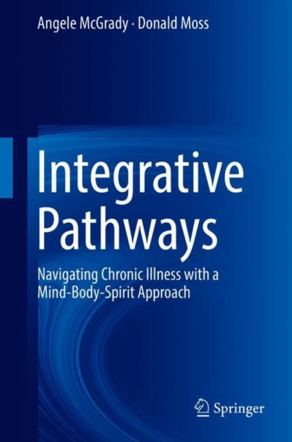 Integrative Pathways : Navigating Chronic Illness with a Mind-Body-Spirit Approach, Hardback Book