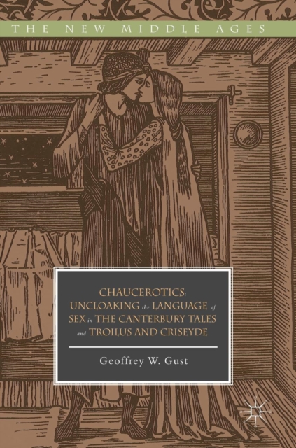 Chaucerotics : Uncloaking the Language of Sex in The Canterbury Tales and Troilus and Criseyde, Hardback Book