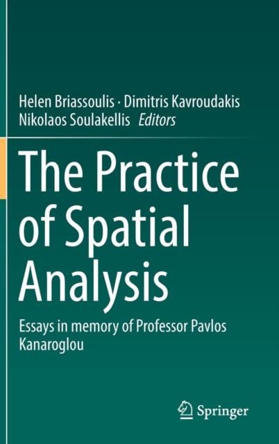 The Practice of Spatial Analysis : Essays in memory of Professor Pavlos Kanaroglou, Hardback Book
