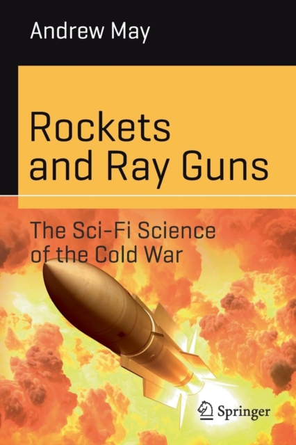 Rockets and Ray Guns: The Sci-Fi Science of the Cold War, Paperback / softback Book