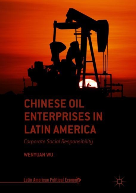 Chinese Oil Enterprises in Latin America : Corporate Social Responsibility, Hardback Book