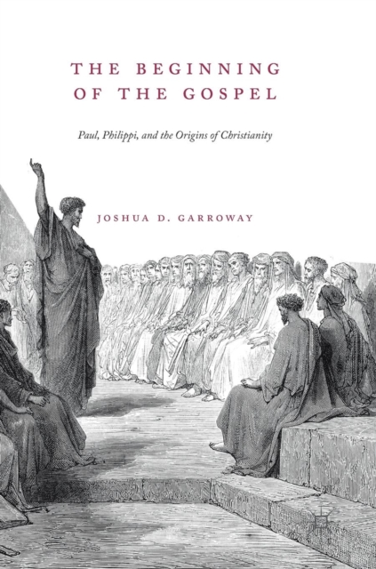 The Beginning of the Gospel : Paul, Philippi, and the Origins of Christianity, Hardback Book
