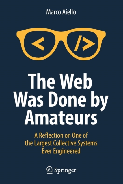 The Web Was Done by Amateurs : A Reflection on One of the Largest Collective Systems Ever Engineered, Paperback / softback Book
