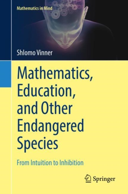 Mathematics, Education, and Other Endangered Species : From Intuition to Inhibition, Hardback Book