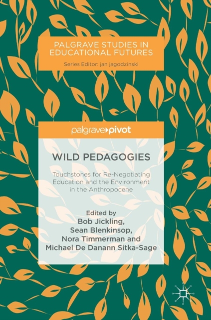 Wild Pedagogies : Touchstones for Re-Negotiating Education and the Environment in the Anthropocene, Hardback Book