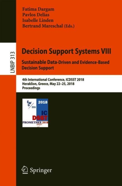 Decision Support Systems VIII: Sustainable Data-Driven and Evidence-Based Decision Support : 4th International Conference, ICDSST 2018, Heraklion, Greece, May 22-25, 2018, Proceedings, Paperback / softback Book