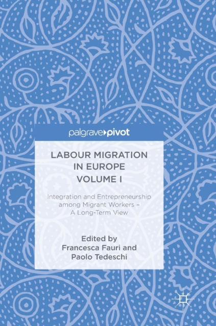 Labour Migration in Europe Volume I : Integration and Entrepreneurship among Migrant Workers - A Long-Term View, Hardback Book