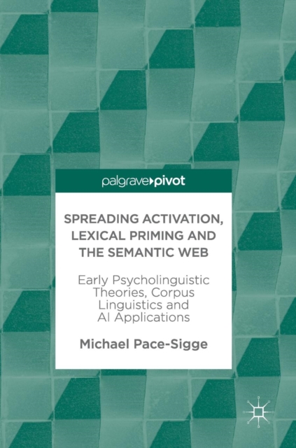 Spreading Activation, Lexical Priming and the Semantic Web : Early Psycholinguistic Theories, Corpus Linguistics and AI Applications, Hardback Book