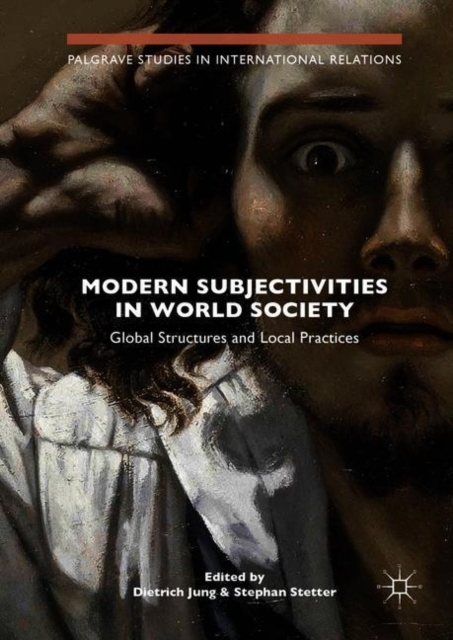 Modern Subjectivities in World Society : Global Structures and Local Practices, Hardback Book