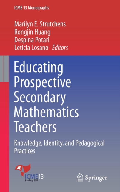 Educating Prospective Secondary Mathematics Teachers : Knowledge, Identity, and Pedagogical Practices, Hardback Book