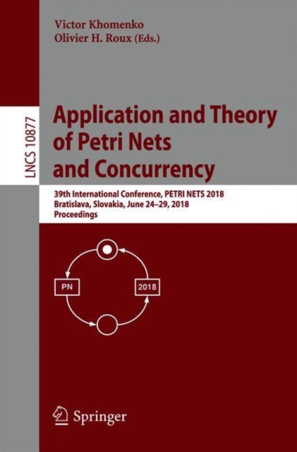 Application and Theory of Petri Nets and Concurrency : 39th International Conference, PETRI NETS 2018, Bratislava, Slovakia, June 24-29, 2018, Proceedings, Paperback / softback Book