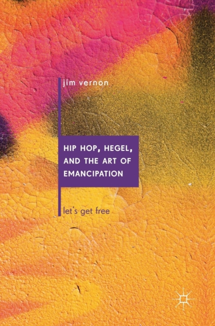 Hip Hop, Hegel, and the Art of Emancipation : Let's Get Free, Hardback Book