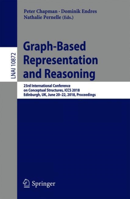 Graph-Based Representation and Reasoning : 23rd International Conference on Conceptual Structures, ICCS 2018, Edinburgh, UK, June 20-22, 2018, Proceedings, Paperback / softback Book