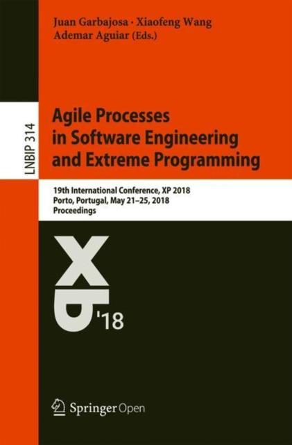 Agile Processes in Software Engineering and Extreme Programming : 19th International Conference, XP 2018, Porto, Portugal, May 21-25, 2018, Proceedings, Paperback / softback Book