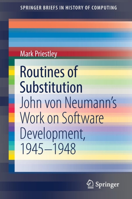 Routines of Substitution : John von Neumann's Work on Software Development, 1945-1948, Paperback / softback Book