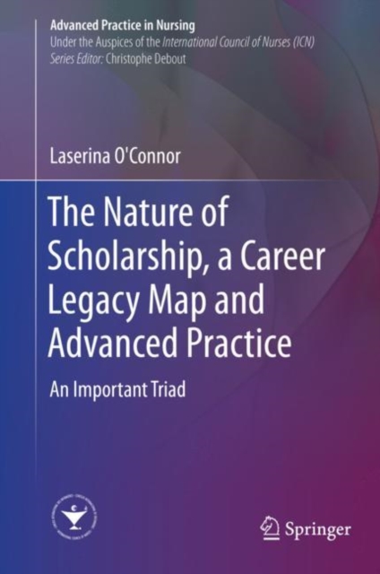 The Nature of Scholarship, a Career Legacy Map and Advanced Practice : An Important Triad, Hardback Book