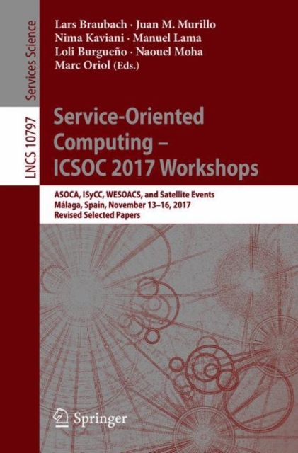 Service-Oriented Computing – ICSOC 2017 Workshops : ASOCA, ISyCC, WESOACS, and Satellite Events, Malaga, Spain, November 13–16, 2017, Revised Selected Papers, Paperback / softback Book
