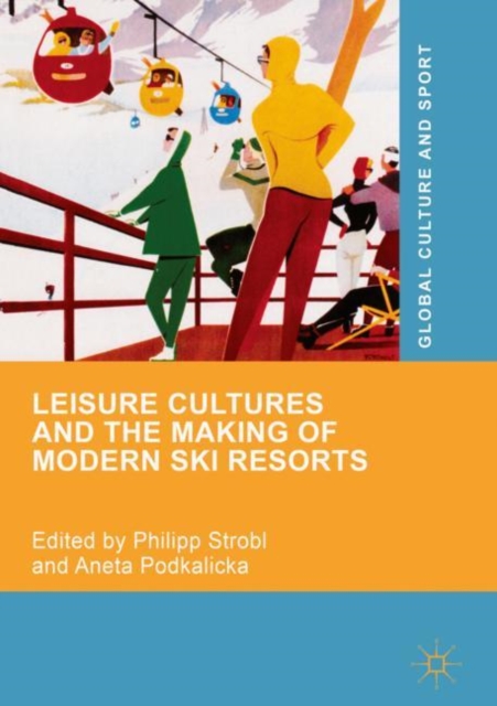 Leisure Cultures and the Making of Modern Ski Resorts, Hardback Book