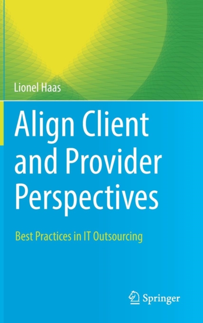 Align Client and Provider Perspectives : Best Practices in IT Outsourcing, Hardback Book