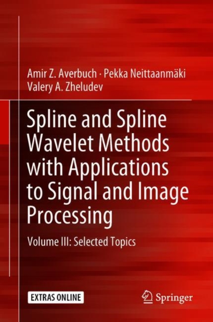 Spline and Spline Wavelet Methods with Applications to Signal and Image Processing : Volume III: Selected Topics, Hardback Book