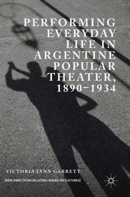 Performing Everyday Life in Argentine Popular Theater, 1890-1934, Hardback Book