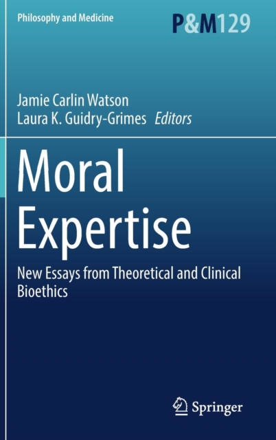 Moral Expertise : New Essays from Theoretical and Clinical Bioethics, Hardback Book