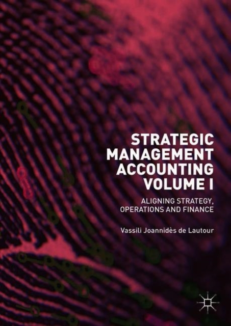 Strategic Management Accounting, Volume I : Aligning Strategy, Operations and Finance, Hardback Book