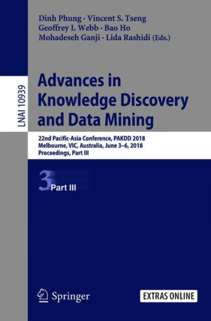 Advances in Knowledge Discovery and Data Mining : 22nd Pacific-Asia Conference, PAKDD 2018, Melbourne, VIC, Australia, June 3-6, 2018, Proceedings, Part III, Paperback / softback Book