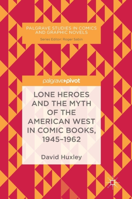 Lone Heroes and the Myth of the American West in Comic Books, 1945-1962, Hardback Book