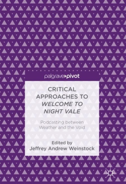 Critical Approaches to Welcome to Night Vale : Podcasting between Weather and the Void, Hardback Book