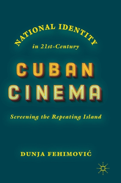 National Identity in 21st-Century Cuban Cinema : Screening the Repeating Island, Hardback Book