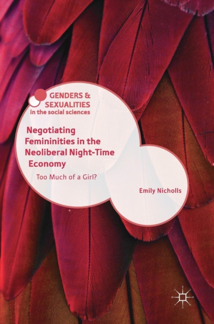 Negotiating Femininities in the Neoliberal Night-Time Economy : Too Much of a Girl?, Hardback Book